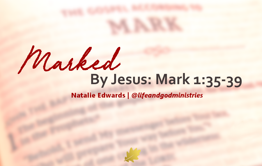 Marked By Jesus: Mark 1:35-39